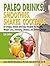 Paleo Drinks: Smoothies, Shakes, Cocktails: 50 Paleo Diet Recipes for Healthy Weight Loss and Energy Reset (Green Smoothies, Sugar Detox, Paleo Recipes, Paleo Weight Loss, Paleo Diet for Women)
