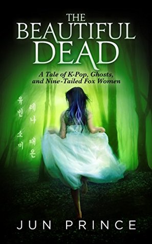The Beautiful Dead: A Tale of K-Pop, Ghosts, and Nine-Tailed Fox Women (Kindle Edition)