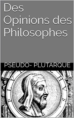 Des Opinions des Philosophes (French Edition)
