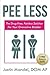 Pee Less: The Drug-Free, Painless Solution for your Overactive Bladder
