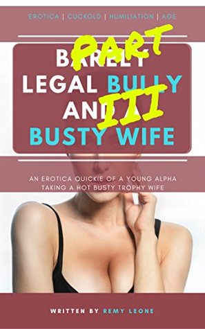 Barely Legal Bully and a Busty Wife | Part III: An Erotica Cuckold Humiliation Tale of a MILF being taken by a Barely Legal Teen In Front of her Wimp Husband (Kindle Edition)