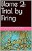 Blame 2: Trial by Firing