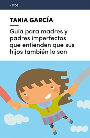 Guía para madres y padres imperfectos que entienden que sus hijos también lo son (Spanish Edition)