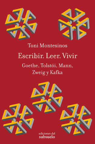 Escribir. Leer. Vivir Goethe, Tolstói, Mann, Zweig y Kafka