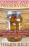 Canning and Preserving: More Than 30 Tasty And Easy Jam, Jelly, Preserve and Conserve Recipes