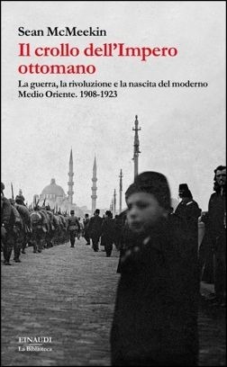 Il crollo dell'Impero ottomano. La guerra, la rivoluzione e la nascita del moderno Medio Oriente. 1908-1923