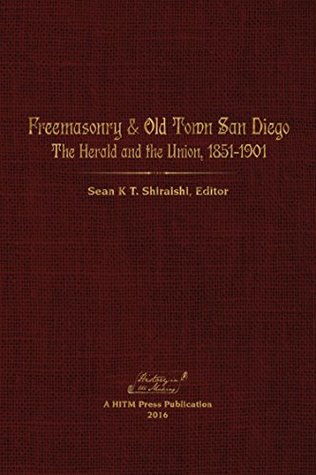 Freemasonry & Old Town San Diego: The Herald and the Union, 1851-1901 (Kindle Edition)