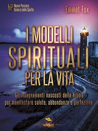I modelli spirituali per la vita: Gli insegnamenti nascosti della Bibbia per manifestare salute, abbondanza e perfezione (Italian Edition)