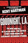 Goodnight, L.A.: The Rise and Fall of Classic Rock—The Untold Story from inside the Legendary Recording Studios