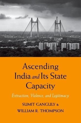 Ascending India and Its State Capacity: Extraction, Violence, and Legitimacy (Hardcover)
