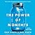 The Power of Moments: Why Certain Experiences Have Extraordinary Impact