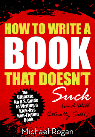 How to Write a Book That Doesn't Suck and Will Actually Sell (Kindle Edition)