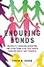 Enduring Bonds: Inequality, Marriage, Parenting, and Everything Else That Makes Families Great and Terrible