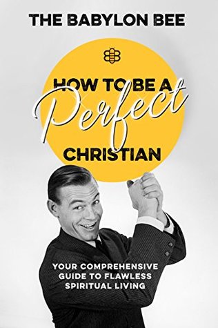 How to Be a Perfect Christian: Your Comprehensive Guide to Flawless Spiritual Living (Kindle Edition)
