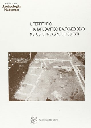 Il territorio tra tardoantico e altomedioevo: Metodi di indagine e risultati
