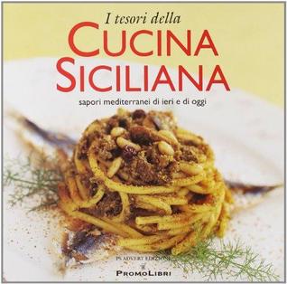I tesori della cucina siciliana. Sapori mediterranei di ieri e di oggi