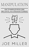 Manipulation: How To Manipulate People Using Mind Control, NLP & Persuation Techniques (Human Behaviour)