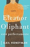 Eleanor Oliphant está perfectamente by Gail Honeyman