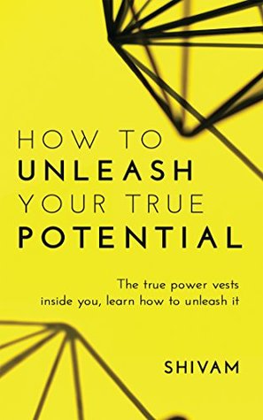 How to unleash your true potential: The true power vests inside you, learn how to unleash it