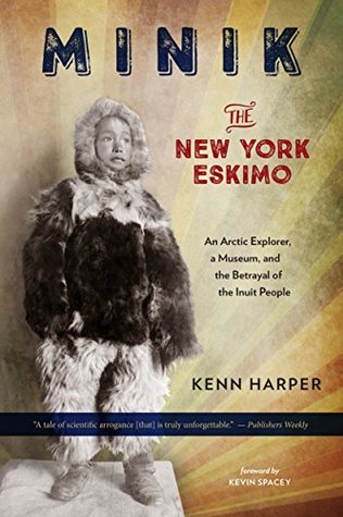 Minik: The New York Eskimo: An Arctic Explorer, a Museum, and the Betrayal of the Inuit People (Kindle Edition)