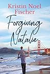 Forgiving Natalie by Kristin Noel Fischer
