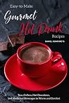 Easy-to-Make Gourmet Hot Drink Recipes by Daniel Humphreys