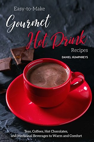 Easy-to-Make Gourmet Hot Drink Recipes: Teas, Coffees, Hot Chocolates, and Medicinal Beverages to Warm and Comfort (Kindle Edition)
