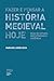 Fazer e pensar História Medieval hoje  by Maria de Lurdes Rosa