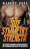 Size, Symmetry, Strength: The secret formula to build muscle, get stronger, and lose fat naturally (Includes workout plans for men)