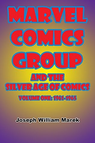 Marvel Comics Group and the Silver Age of Comics: Volume One: 1961-1965 (Kindle Edition)