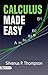 Calculus Made Easy: Mastering Infinitesimal Calculus with Simplicity by Silvanus P. Thompson