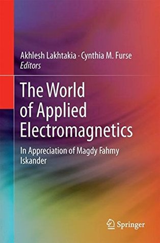 The World of Applied Electromagnetics: In Appreciation of Magdy Fahmy Iskander (Hardcover)