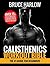 Calisthenics Workout Bible: The #1 Guide for Beginners - Over 75+ Bodyweight Exercises (Photos Included)
