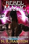 Rebel Magic (World Breaker Beginnings, #1)