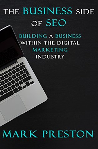 The Business Side of SEO: Building a Business Within the Digital Marketing Industry (Kindle Edition)