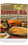 Fall Essential Oils: 20 Diffuser Essential Oil Blends and 10 DIY Strong Scented Candles Fall Essential Oils: 20 Diffuser Essential Oil Blends and 10 DIY Strong Scented Candles