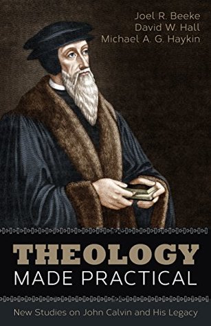 Theology Made Practical: New Studies on John Calvin and His Legacy (Kindle Edition)