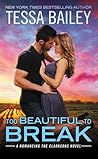 Too Beautiful to Break by Tessa Bailey