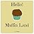 Hello! Muffin Land by Mr. Bread