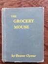 The Grocery Mouse by Eleanor Clymer The Grocery Mouse by Eleanor Clymer