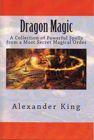 Dragon Magic: A Collection of Powerful Spells from a Most Secret Magical Order