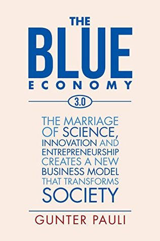 The Blue Economy 3.0: The Marriage of Science, Innovation and Entrepreneurship Creates a New Business Model That Transforms Society (Kindle Edition)
