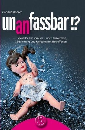 un(an)fassbar!? Sexueller Missbrauch - über Prävention, Begleitung und Umgang mit Betroffenen