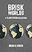 Brisk Worlds