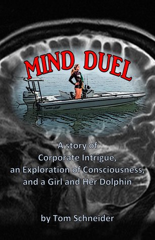 Mind Duel: A Story of Corporate Intrigue, an Exploration of Conciousness, and a Girl and Her Dolphin