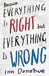 Because Everything Is Right but Everything Is Wrong by Erin Donohue