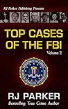 TOP CASES of The FBI - Volume 2 by R.J. Parker TOP CASES of The FBI - Volume 2 by R.J. Parker