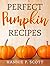 Perfect Pumpkin Recipes: A ...