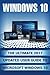 Windows 10: The Ultimate 2017 Updated User Guide to Microsoft Windows 10 (2017 Updated User Guide, Tips and Tricks, User Manual, User Guide, Windows 10)