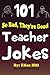 101 So Bad, They're Good Teacher Jokes by Elias Hill